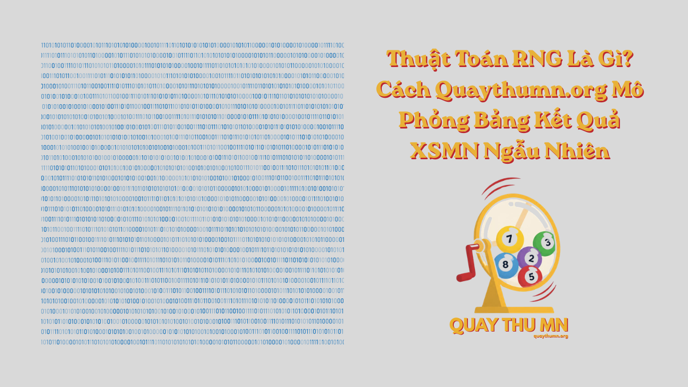 Thuật Toán RNG Là Gì? Cách Quaythumn.org Mô Phỏng Bảng Kết Quả XSMN Ngẫu Nhiên